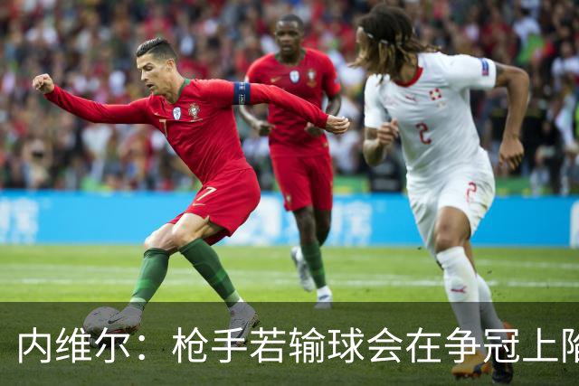内维尔：枪手若输球会在争冠上陷入麻烦